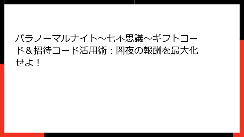 パラノーマルナイト～七不思議～ギフトコード＆招待コード活用術：闇夜の報酬を最大化せよ！