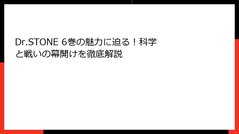 Dr.STONE 6巻の魅力に迫る！科学と戦いの幕開けを徹底解説