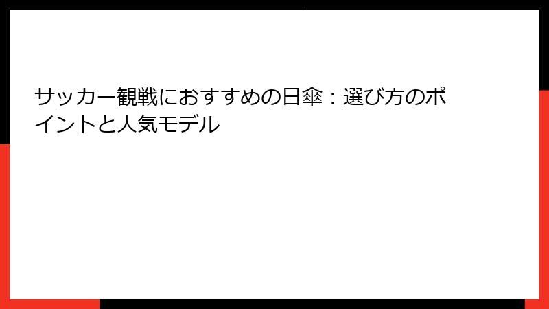 サッカー観戦におすすめの日傘：選び方のポイントと人気モデル