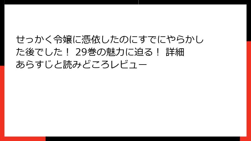 せっかく令嬢に憑依したのにすでにやらかした後でした！ 29巻の魅力に迫る！ 詳細あらすじと読みどころレビュー