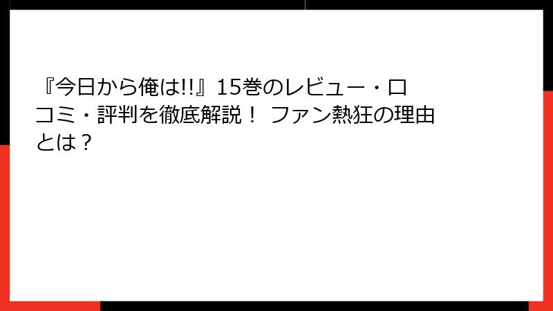 『今日から俺は!!』15巻のレビュー・口コミ・評判を徹底解説！ ファン熱狂の理由とは？