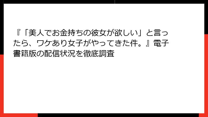 『「美人でお金持ちの彼女が欲しい」と言ったら、ワケあり女子がやってきた件。』電子書籍版の配信状況を徹底調査