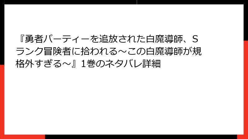 『勇者パーティーを追放された白魔導師、Sランク冒険者に拾われる～この白魔導師が規格外すぎる～』1巻のネタバレ詳細