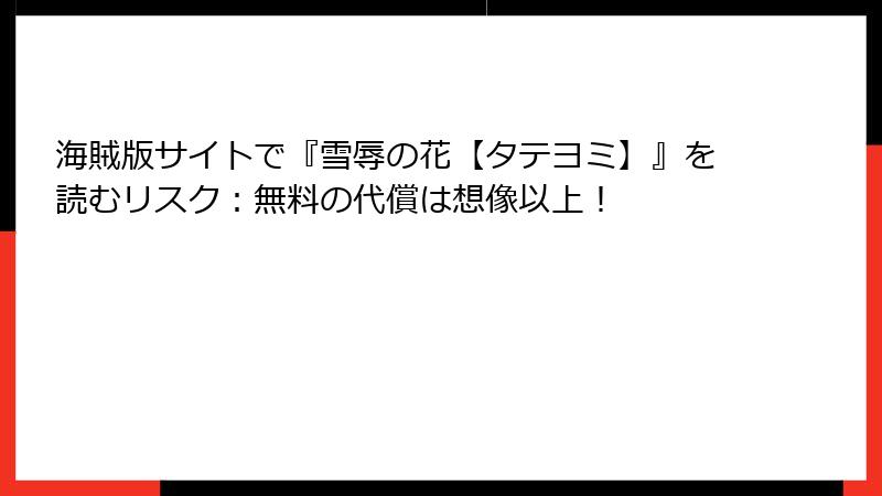 海賊版サイトで『雪辱の花【タテヨミ】』を読むリスク：無料の代償は想像以上！
