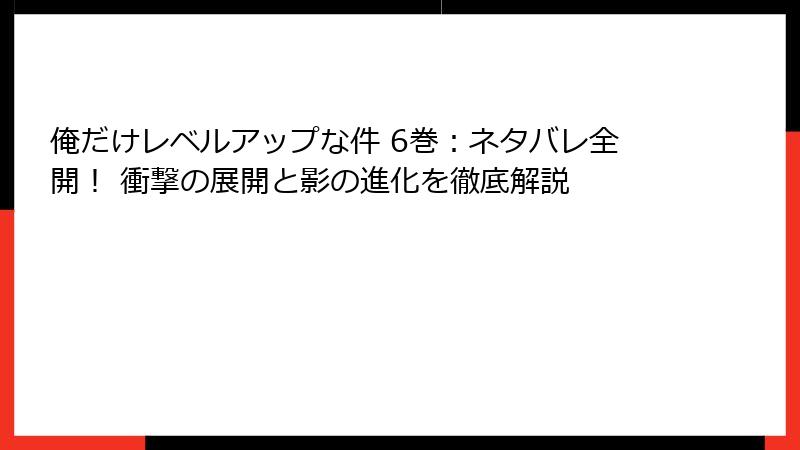 俺だけレベルアップな件 6巻：ネタバレ全開！ 衝撃の展開と影の進化を徹底解説