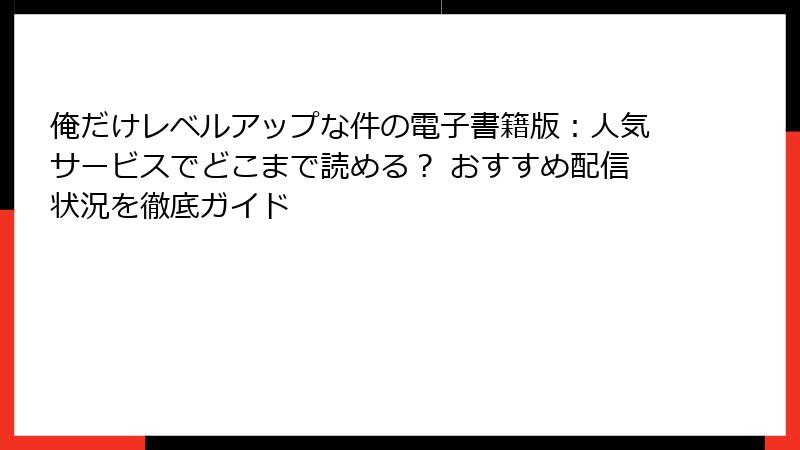 俺だけレベルアップな件の電子書籍版：人気サービスでどこまで読める？ おすすめ配信状況を徹底ガイド