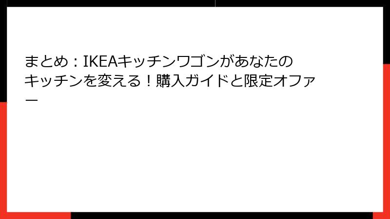 まとめ：IKEAキッチンワゴンがあなたのキッチンを変える！購入ガイドと限定オファー