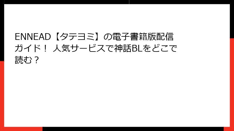 ENNEAD【タテヨミ】の電子書籍版配信ガイド！ 人気サービスで神話BLをどこで読む？