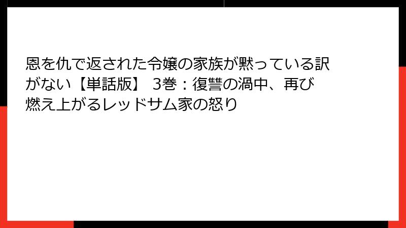 恩を仇で返された令嬢の家族が黙っている訳がない【単話版】 3巻：復讐の渦中、再び燃え上がるレッドサム家の怒り