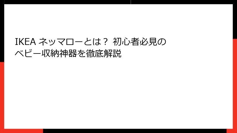 IKEA ネッマローとは？ 初心者必見のベビー収納神器を徹底解説