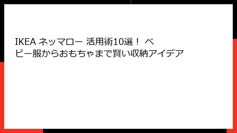 IKEA ネッマロー 活用術10選！ ベビー服からおもちゃまで賢い収納アイデア