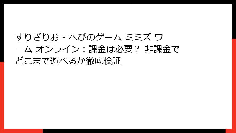 すりざりお - へびのゲーム ミミズ ワーム オンライン：課金は必要？ 非課金でどこまで遊べるか徹底検証