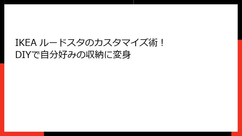IKEA ルードスタのカスタマイズ術！ DIYで自分好みの収納に変身