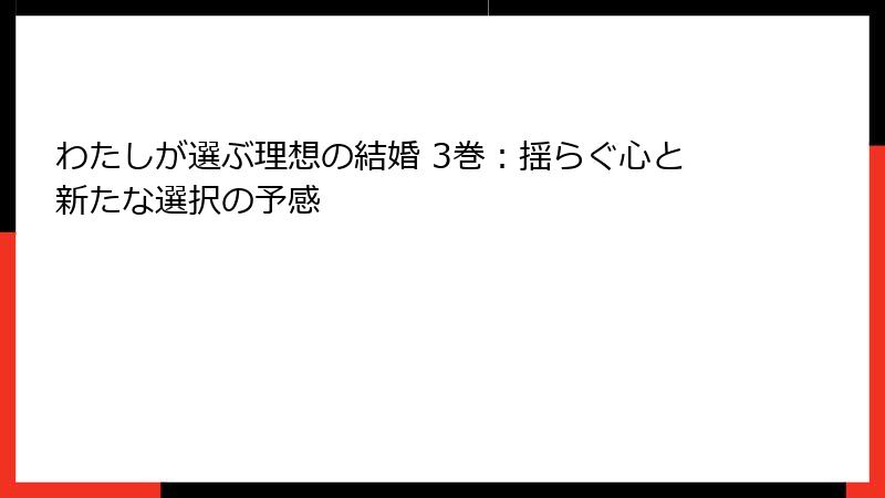 わたしが選ぶ理想の結婚 3巻：揺らぐ心と新たな選択の予感