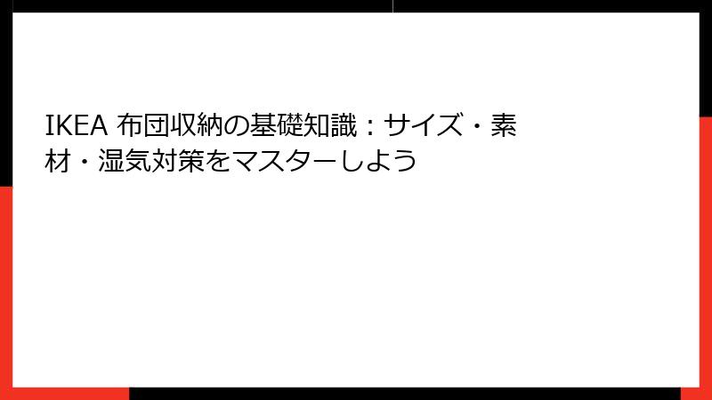 IKEA 布団収納の基礎知識：サイズ・素材・湿気対策をマスターしよう