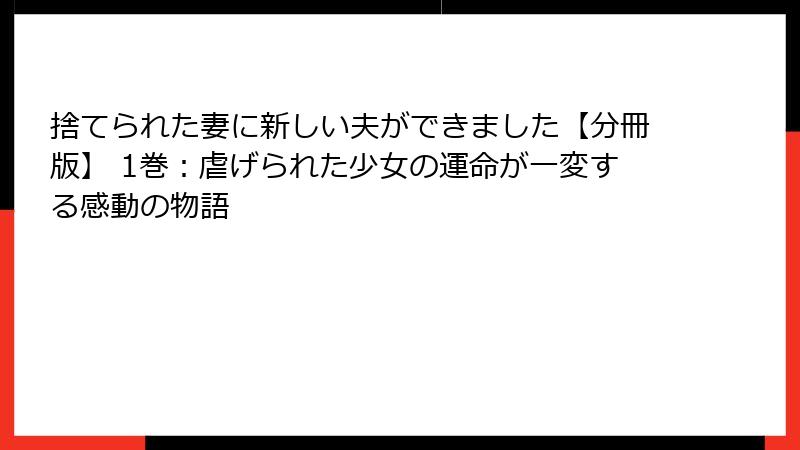 捨てられた妻に新しい夫ができました【分冊版】 1巻：虐げられた少女の運命が一変する感動の物語