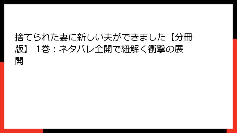 捨てられた妻に新しい夫ができました【分冊版】 1巻：ネタバレ全開で紐解く衝撃の展開