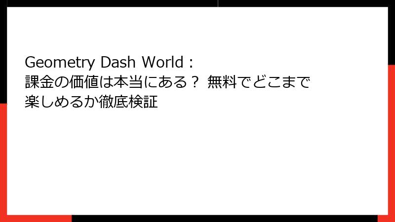 Geometry Dash World：課金の価値は本当にある？ 無料でどこまで楽しめるか徹底検証