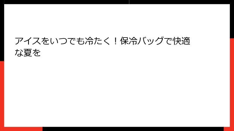アイスをいつでも冷たく！保冷バッグで快適な夏を