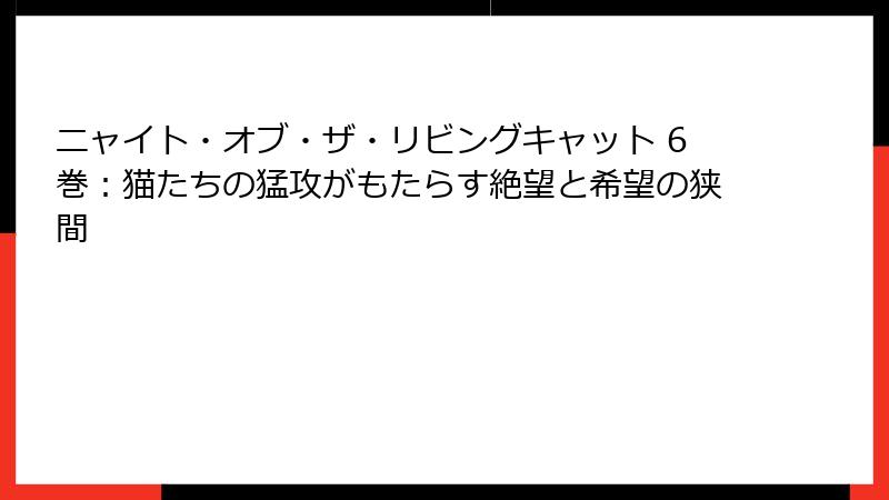 ニャイト・オブ・ザ・リビングキャット 6巻：猫たちの猛攻がもたらす絶望と希望の狭間
