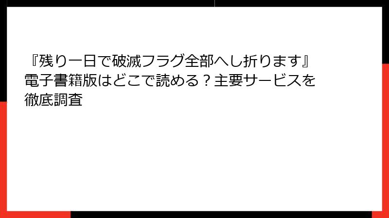 『残り一日で破滅フラグ全部へし折ります』電子書籍版はどこで読める？主要サービスを徹底調査