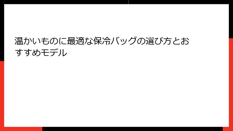 温かいものに最適な保冷バッグの選び方とおすすめモデル