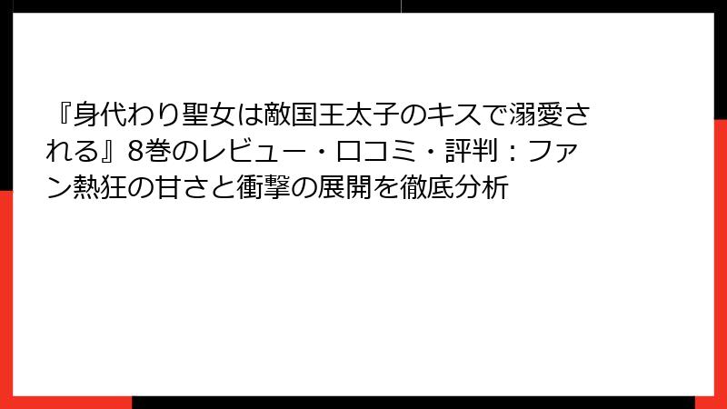 『身代わり聖女は敵国王太子のキスで溺愛される』8巻のレビュー・口コミ・評判：ファン熱狂の甘さと衝撃の展開を徹底分析