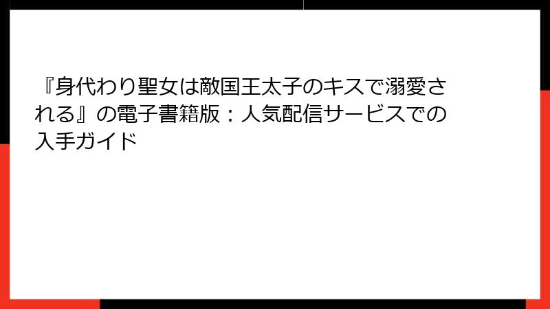 『身代わり聖女は敵国王太子のキスで溺愛される』の電子書籍版：人気配信サービスでの入手ガイド