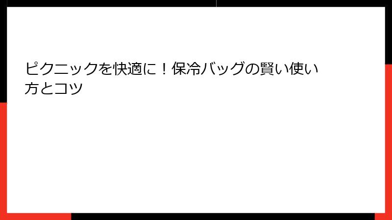 ピクニックを快適に！保冷バッグの賢い使い方とコツ