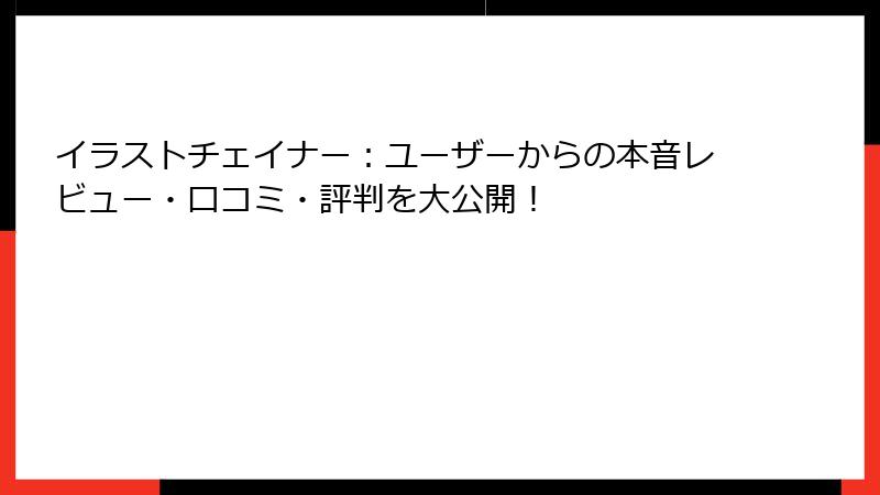 イラストチェイナー：ユーザーからの本音レビュー・口コミ・評判を大公開！