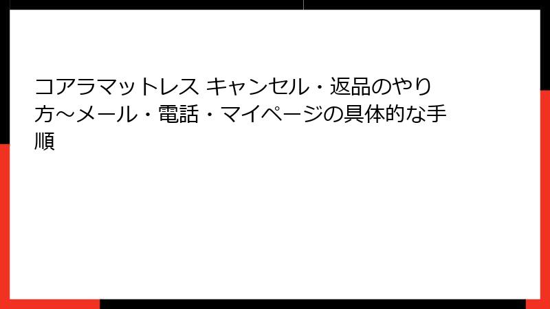 コアラマットレス キャンセル・返品のやり方～メール・電話・マイページの具体的な手順