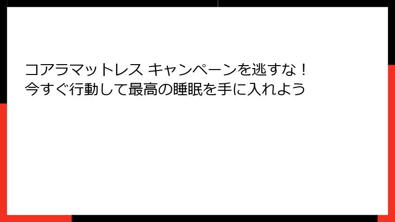 コアラマットレス キャンペーンを逃すな！今すぐ行動して最高の睡眠を手に入れよう