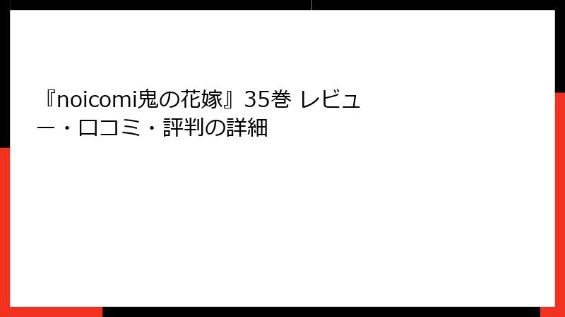 『noicomi鬼の花嫁』35巻 レビュー・口コミ・評判の詳細