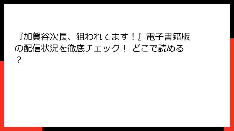 『加賀谷次長、狙われてます！』電子書籍版の配信状況を徹底チェック！ どこで読める？