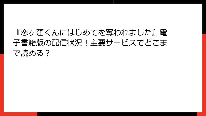 『恋ヶ窪くんにはじめてを奪われました』電子書籍版の配信状況！主要サービスでどこまで読める？