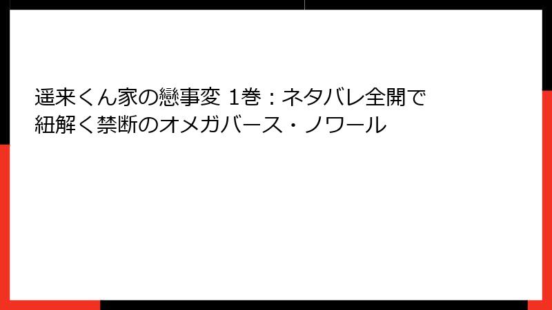 遥来くん家の戀事変 1巻：ネタバレ全開で紐解く禁断のオメガバース・ノワール