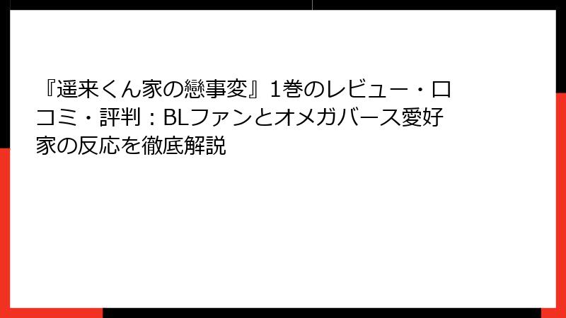 『遥来くん家の戀事変』1巻のレビュー・口コミ・評判：BLファンとオメガバース愛好家の反応を徹底解説
