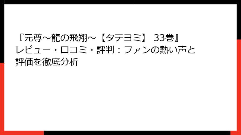 『元尊~龍の飛翔~【タテヨミ】 33巻』レビュー・口コミ・評判:ファンの熱い声と評価を徹底分析