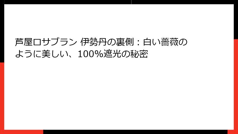 芦屋ロサブラン 伊勢丹の裏側：白い薔薇のように美しい、100%遮光の秘密