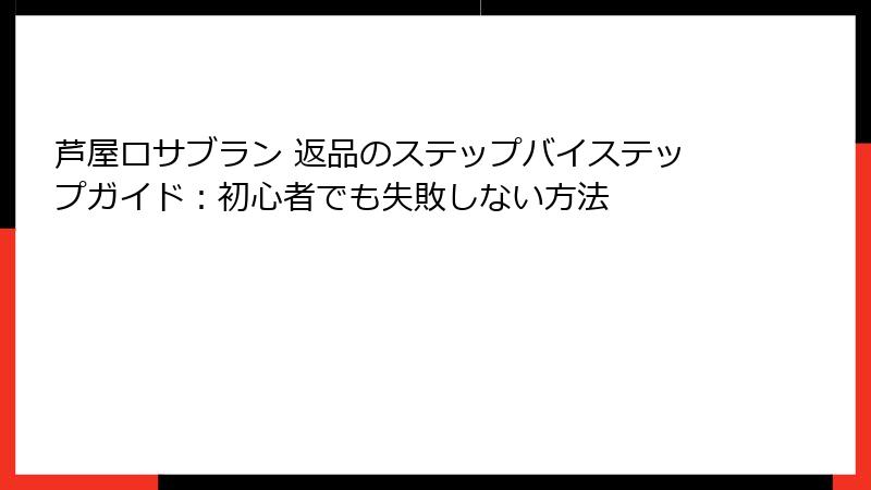 芦屋ロサブラン 返品のステップバイステップガイド：初心者でも失敗しない方法
