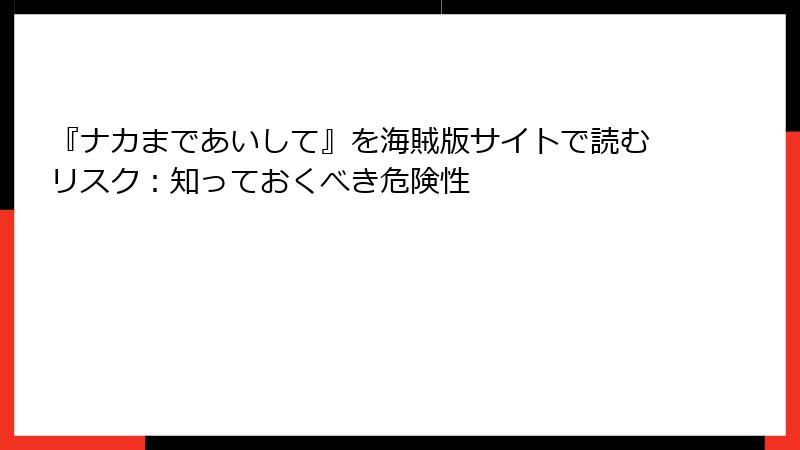 『ナカまであいして』を海賊版サイトで読むリスク:知っておくべき危険性
