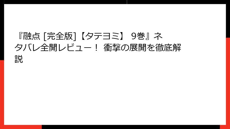 『融点 [完全版]【タテヨミ】 9巻』ネタバレ全開レビュー！ 衝撃の展開を徹底解説