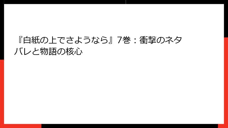 『白紙の上でさようなら』7巻：衝撃のネタバレと物語の核心