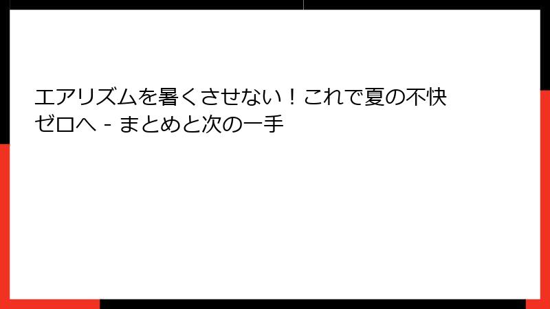 エアリズムを暑くさせない!これで夏の不快ゼロへ - まとめと次の一手