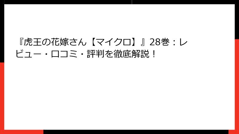 『虎王の花嫁さん【マイクロ】』28巻：レビュー・口コミ・評判を徹底解説！