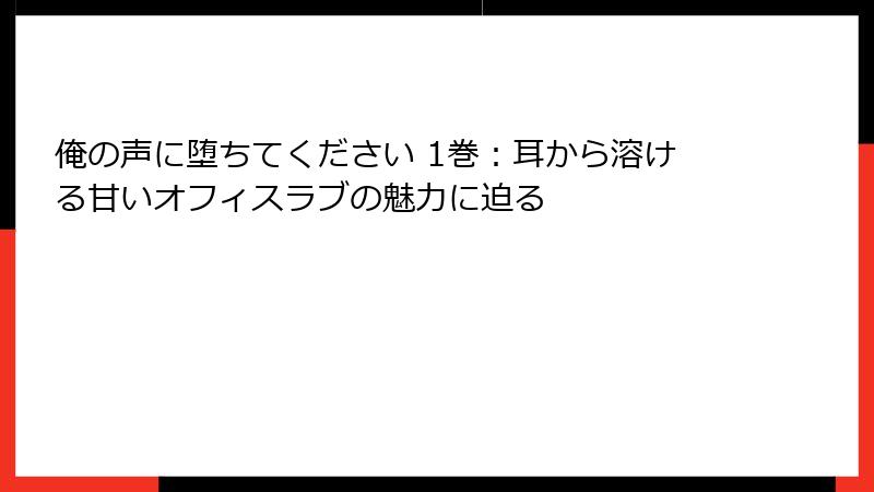 俺の声に堕ちてください 1巻：耳から溶ける甘いオフィスラブの魅力に迫る