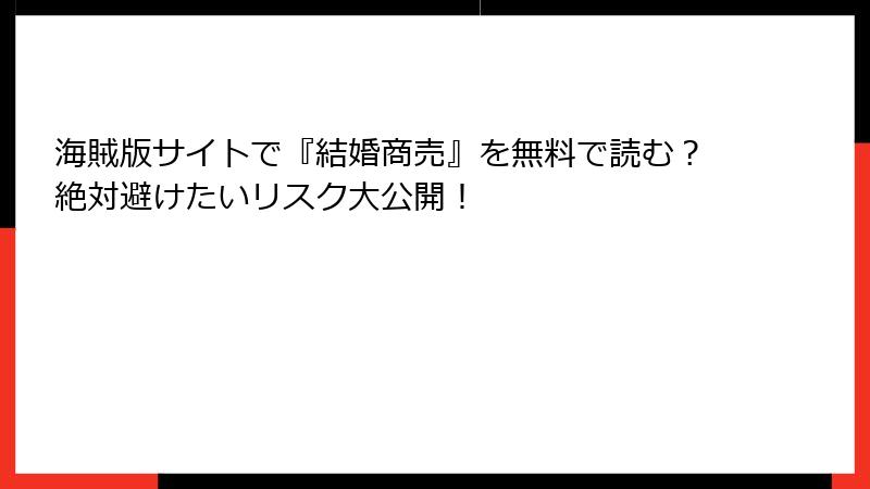 海賊版サイトで『結婚商売』を無料で読む？絶対避けたいリスク大公開！