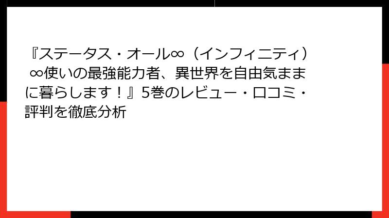 『ステータス・オール∞(インフィニティ) ∞使いの最強能力者、異世界を自由気ままに暮らします!』5巻のレビュー・口コミ・評判を徹底分析