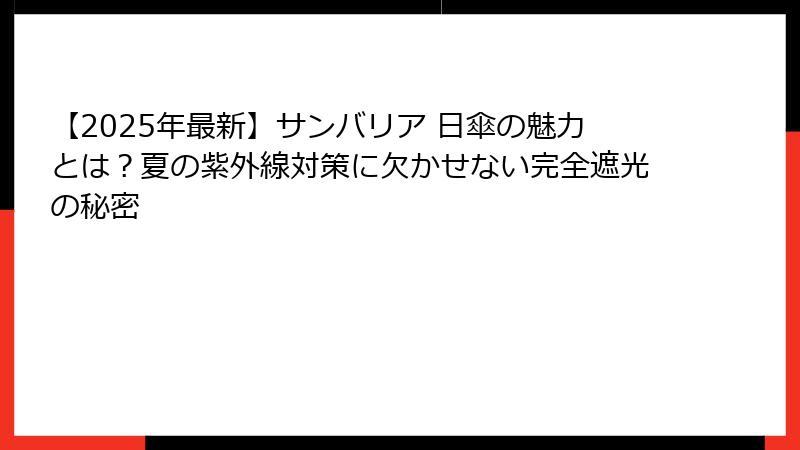 【2025年最新】サンバリア 日傘の魅力とは？夏の紫外線対策に欠かせない完全遮光の秘密