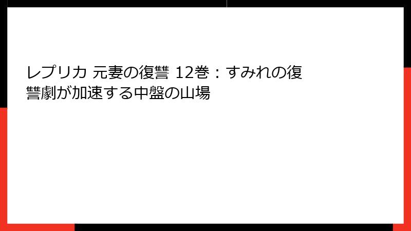 レプリカ 元妻の復讐 12巻:すみれの復讐劇が加速する中盤の山場